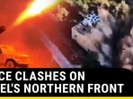 FIERCE CLASHES ON ISRAEL'S NORTHERN FRONT FIERCE CLASHES ON ISRAEL'S NORTHERN FRONT
