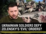 UKRAINIAN SOLDIERS DEFY ZELENSKY'S 'EVIL' ORDERS? UKRAINIAN SOLDIERS DEFY ZELENSKY'S 'EVIL' ORDERS?