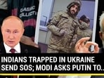 INDIANS TRAPPED IN UKRAINE SEND SOS; MODI ASKS PUTIN TO... INDIANS TRAPPED IN UKRAINE SEND SOS; MODI ASKS PUTIN TO...