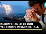 MACRON 'SHAMED' BY OWN OVER TROOPS IN UKRAINE TALK MACRON 'SHAMED' BY OWN OVER TROOPS IN UKRAINE TALK