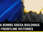 RUSSIA BOMBS ODESA BUILDINGS AFTER FRONTLINE VICTORIES RUSSIA BOMBS ODESA BUILDINGS AFTER FRONTLINE VICTORIES