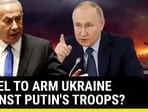 ISRAEL TO ARM UKRAINE AGAINST PUTIN'S TROOPS? ISRAEL TO ARM UKRAINE AGAINST PUTIN'S TROOPS?