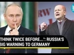 'THINK TWICE BEFORE...': RUSSIA'S BIG WARNING TO GERMANY 