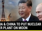Russia's Moon Project Rattles U.S.; China To Help With Nuclear Plant In Space Russia's Moon Project Rattles U.S.; China To Help With Nuclear Plant In Space