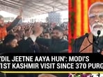 'DIL JEETNE AAYA HUN': MODI'S 1ST KASHMIR VISIT SINCE 370 PURGE 'DIL JEETNE AAYA HUN': MODI'S 1ST KASHMIR VISIT SINCE 370 PURGE
