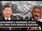 JAISHANKAR'S UNSPARING ATTACK ON CHINA OVER BORDER BLOODSHED JAISHANKAR'S UNSPARING ATTACK ON CHINA OVER BORDER BLOODSHED