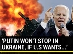 'PUTIN WON'T STOP IN UKRAINE, IF U.S WANTS...' 'PUTIN WON'T STOP IN UKRAINE, IF U.S WANTS...'