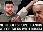UKRAINE REBUFFS POPE FRANCIS CALLING FOR TALKS WITH RUSSIA UKRAINE REBUFFS POPE FRANCIS CALLING FOR TALKS WITH RUSSIA