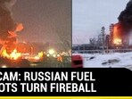 ON CAM: RUSSIAN FUEL DEPOTS TURN FIREBALL ON CAM: RUSSIAN FUEL DEPOTS TURN FIREBALL