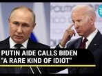 PUTIN AIDE CALLS BIDEN "A RARE KIND OF IDIOT" PUTIN AIDE CALLS BIDEN "A RARE KIND OF IDIOT"