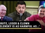 'BRUTE, LOSER & CLOWN ZELENSKY IS AS HARMFUL AS...' 'BRUTE, LOSER & CLOWN ZELENSKY IS AS HARMFUL AS...'