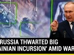 HOW RUSSIA THWARTED BIG 'UKRAINIAN INCURSION' AMID WAR HOW RUSSIA THWARTED BIG 'UKRAINIAN INCURSION' AMID WAR