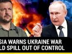 RUSSIA WARNS UKRAINE WAR COULD SPILL OUT OF CONTROL RUSSIA WARNS UKRAINE WAR COULD SPILL OUT OF CONTROL