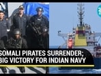 SOMALI PIRATES SURRENDER; BIG VICTORY FOR INDIAN NAVY SOMALI PIRATES SURRENDER; BIG VICTORY FOR INDIAN NAVY
