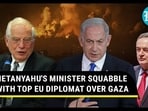 NETANYAHU'S MINISTER SQUABBLE WITH TOP EU DIPLOMAT OVER GAZA NETANYAHU'S MINISTER SQUABBLE WITH TOP EU DIPLOMAT OVER GAZA