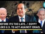'BEFORE ITS TOO LATE...': EGYPT ASKS U.S. TO ACT AGAINST ISRAEL