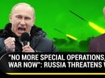 "NO MORE SPECIAL OPERATIONS, IT'S WAR NOW": RUSSIA THREATENS WEST "NO MORE SPECIAL OPERATIONS, IT'S WAR NOW": RUSSIA THREATENS WEST