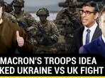 HOW MACRON'S TROOPS IDEA SPARKED UKRAINE VS UK FIGHT HOW MACRON'S TROOPS IDEA SPARKED UKRAINE VS UK FIGHT