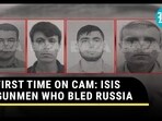 FIRST TIME ON CAM: ISIS GUNMEN WHO BLED RUSSIA FIRST TIME ON CAM: ISIS GUNMEN WHO BLED RUSSIA