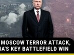 AMID MOSCOW TERROR ATTACK, RUSSIA'S KEY BATTLEFIELD WIN AMID MOSCOW TERROR ATTACK, RUSSIA'S KEY BATTLEFIELD WIN