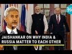 JAISHANKAR ON WHY INDIA & RUSSIA MATTER TO EACH OTHER JAISHANKAR ON WHY INDIA & RUSSIA MATTER TO EACH OTHER