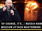 'OF COURSE, IT'S...': RUSSIA NAMES MOSCOW ATTACK MASTERMIND 'OF COURSE, IT'S...': RUSSIA NAMES MOSCOW ATTACK MASTERMIND