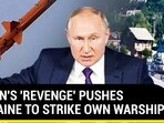 PUTIN'S 'REVENGE' PUSHES UKRAINE TO STRIKE OWN WARSHIP PUTIN'S 'REVENGE' PUSHES UKRAINE TO STRIKE OWN WARSHIP