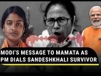 MODI’S MESSAGE TO MAMATA AS PM DIALS SANDESHKHALI SURVIVOR MODI’S MESSAGE TO MAMATA AS PM DIALS SANDESHKHALI SURVIVOR