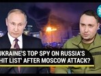 UKRAINE'S TOP SPY ON RUSSIA'S 'HIT LIST' AFTER MOSCOW ATTACK? UKRAINE'S TOP SPY ON RUSSIA'S 'HIT LIST' AFTER MOSCOW ATTACK?