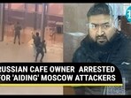 RUSSIAN CAFE OWNER ARRESTED FOR 'AIDING' MOSCOW ATTACKERS RUSSIAN CAFE OWNER ARRESTED FOR 'AIDING' MOSCOW ATTACKERS