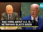 'BAD THING ABOUT U.S. IS...': NETANYAHU BLASTS BIDEN 'BAD THING ABOUT U.S. IS...': NETANYAHU BLASTS BIDEN