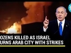 DOZENS KILLED AS ISRAEL BURNS ARAB CITY WITH STRIKES