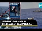 INDIAN SEA WARRIORS TO THE RESCUE OF PAK NATIONALS INDIAN SEA WARRIORS TO THE RESCUE OF PAK NATIONALS