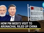 HOW PM MODI'S VISIT TO ARUNACHAL RILED UP CHINA
