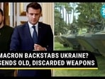 MACRON BACKSTABS UKRAINE? SENDS OLD, DISCARDED WEAPONS MACRON BACKSTABS UKRAINE? SENDS OLD, DISCARDED WEAPONS