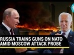 RUSSIA TRAINS GUNS ON NATO AMID MOSCOW ATTACK PROBE RUSSIA TRAINS GUNS ON NATO AMID MOSCOW ATTACK PROBE