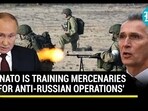 'NATO IS TRAINING MERCENARIES FOR ANTI-RUSSIAN OPERATIONS' 'NATO IS TRAINING MERCENARIES FOR ANTI-RUSSIAN OPERATIONS'