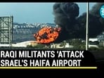 IRAQI MILITANTS 'ATTACK' ISRAEL'S HAIFA AIRPORT IRAQI MILITANTS 'ATTACK' ISRAEL'S HAIFA AIRPORT