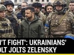 'WON'T FIGHT': UKRAINIANS' REVOLT JOLTS ZELENSKY 'WON'T FIGHT': UKRAINIANS' REVOLT JOLTS ZELENSKY