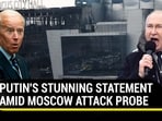 PUTIN'S STUNNING STATEMENT AMID MOSCOW ATTACK PROBE PUTIN'S STUNNING STATEMENT AMID MOSCOW ATTACK PROBE