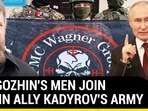 PRIGOZHIN'S MEN JOIN PUTIN ALLY KADYROV'S ARMY