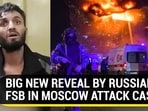 BIG NEW REVEAL BY RUSSIAN FSB IN MOSCOW ATTACK CASE BIG NEW REVEAL BY RUSSIAN FSB IN MOSCOW ATTACK CASE