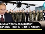 RUSSIA WARNS AS GERMANY DEPLOYS TROOPS TO NATO NATION RUSSIA WARNS AS GERMANY DEPLOYS TROOPS TO NATO NATION