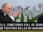'U.S. CEMETERIES FULL OF GRAVES OF FIGHTERS KILLED IN UKRAINE'
'U.S. CEMETERIES FULL OF GRAVES OF FIGHTERS KILLED IN UKRAINE'