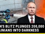 PUTIN'S BLITZ PLUNGES 200,000 UKRAINIANS INTO DARKNESS PUTIN'S BLITZ PLUNGES 200,000 UKRAINIANS INTO DARKNESS