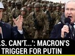 'IF U.S. CAN'T...': MACRON'S NEW TRIGGER FOR PUTIN 'IF U.S. CAN'T...': MACRON'S NEW TRIGGER FOR PUTIN