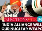 ‘INDIA ALLIANCE WILL DESTROY OUR NUCLEAR WEAPONS’: MODI