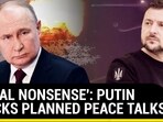 'TOTAL NONSENSE': PUTIN MOCKS PLANNED PEACE TALKS 'TOTAL NONSENSE': PUTIN MOCKS PLANNED PEACE TALKS