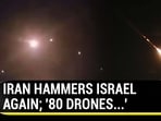 IRAN HAMMERS ISRAEL AGAIN; '80 DRONES...' IRAN HAMMERS ISRAEL AGAIN; '80 DRONES...'