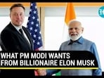 WHAT PM MODI WANTS FROM BILLIONAIRE ELON MUSK WHAT PM MODI WANTS FROM BILLIONAIRE ELON MUSK